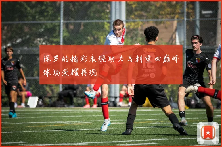 保罗的精彩表现助力马刺重回巅峰球场荣耀再现
