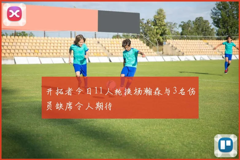 开拓者今日11人轮换杨瀚森与3名伤员缺席令人期待
