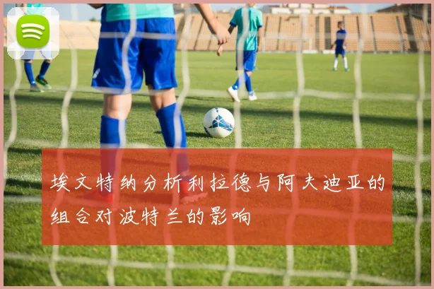 埃文特纳分析利拉德与阿夫迪亚的组合对波特兰的影响