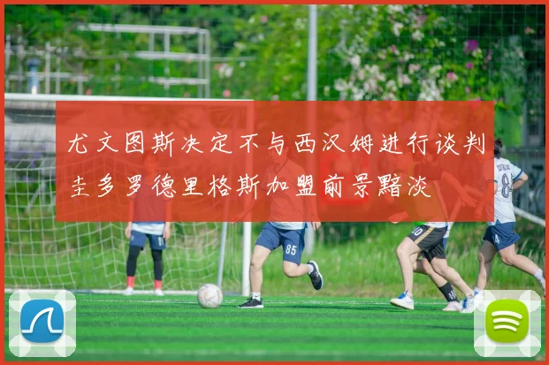 尤文图斯决定不与西汉姆进行谈判圭多罗德里格斯加盟前景黯淡