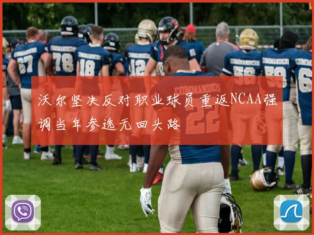 沃尔坚决反对职业球员重返NCAA强调当年参选无回头路