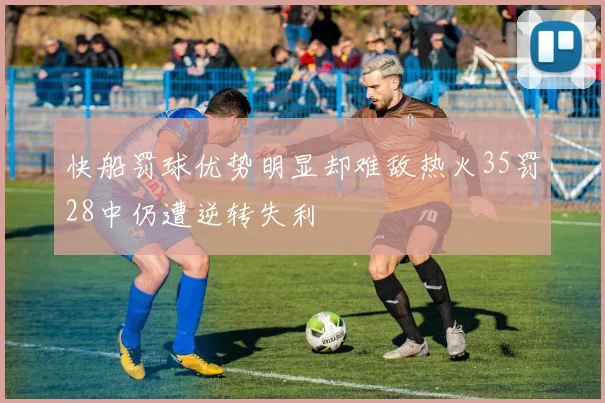 快船罚球优势明显却难敌热火35罚28中仍遭逆转失利